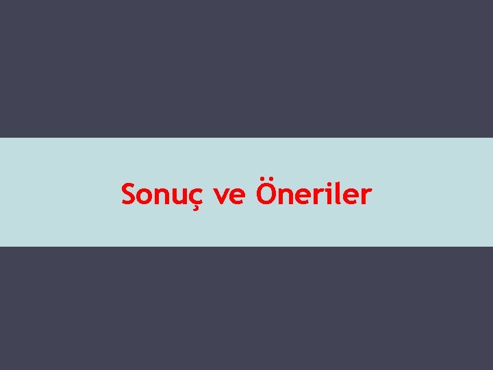 Sonuç ve Öneriler 