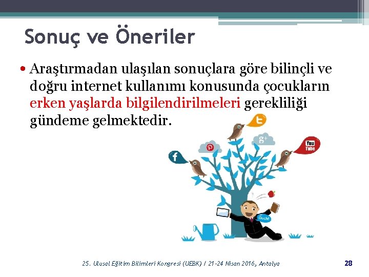 Sonuç ve Öneriler • Araştırmadan ulaşılan sonuçlara göre bilinçli ve doğru internet kullanımı konusunda