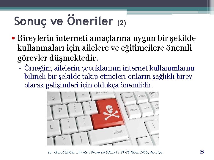 Sonuç ve Öneriler (2) • Bireylerin interneti amaçlarına uygun bir şekilde kullanmaları için ailelere