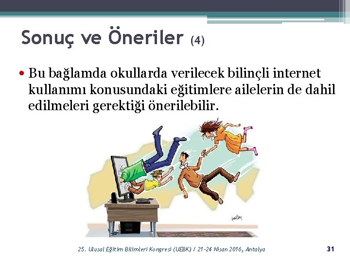 Sonuç ve Öneriler (4) • Bu bağlamda okullarda verilecek bilinçli internet kullanımı konusundaki eğitimlere