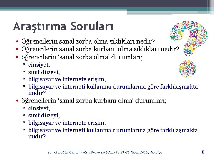 Araştırma Soruları • Öğrencilerin sanal zorba olma sıklıkları nedir? • Öğrencilerin sanal zorba kurbanı