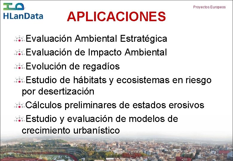 Proyectos Europeos APLICACIONES Evaluación Ambiental Estratégica Evaluación de Impacto Ambiental Evolución de regadíos Estudio