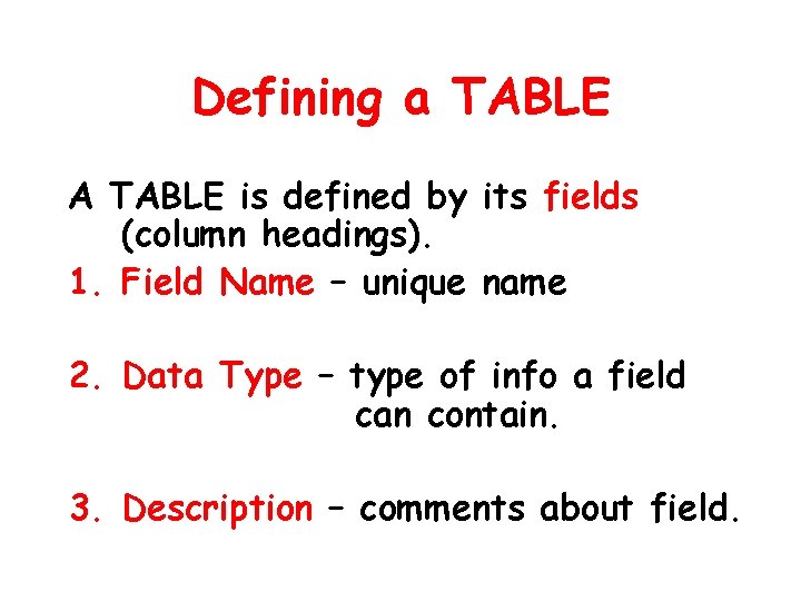 Defining a TABLE A TABLE is defined by its fields (column headings). 1. Field