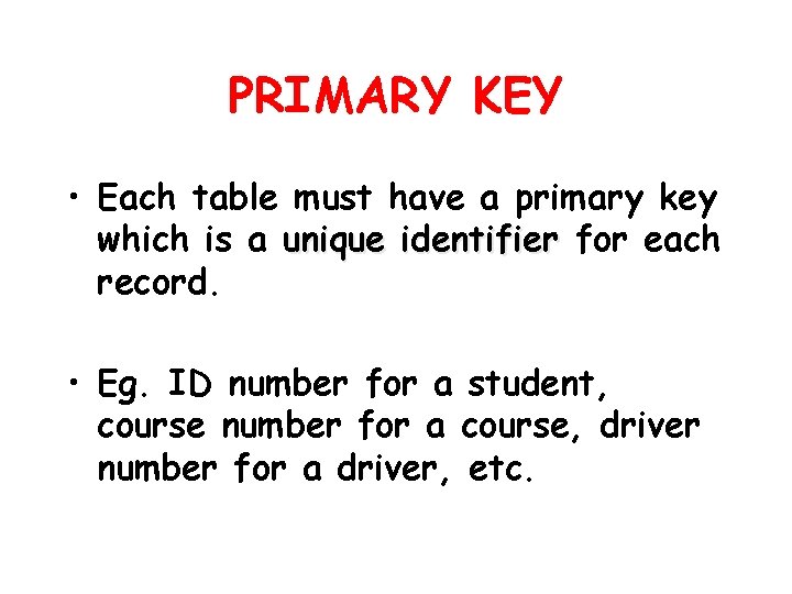 PRIMARY KEY • Each table must have a primary key which is a unique