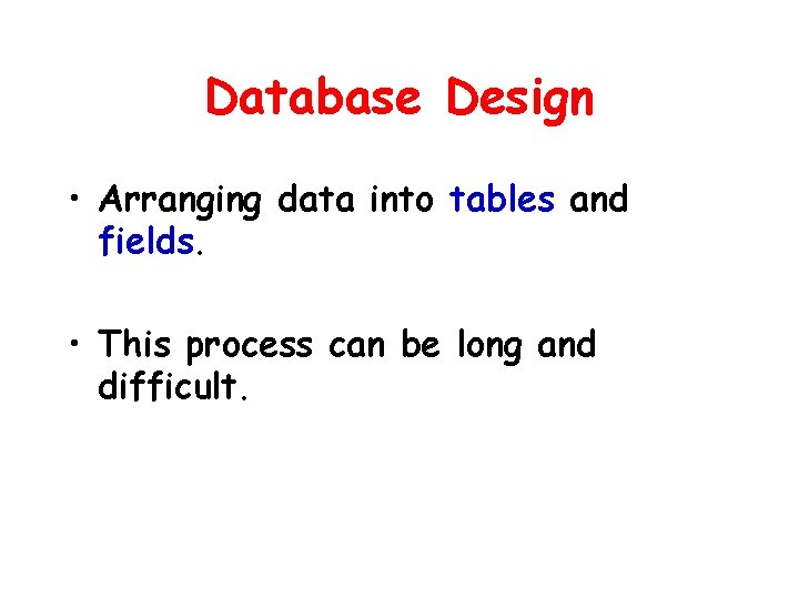 Database Design • Arranging data into tables and fields. • This process can be