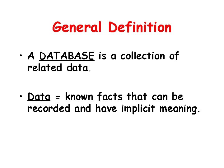 General Definition • A DATABASE is a collection of related data. • Data =