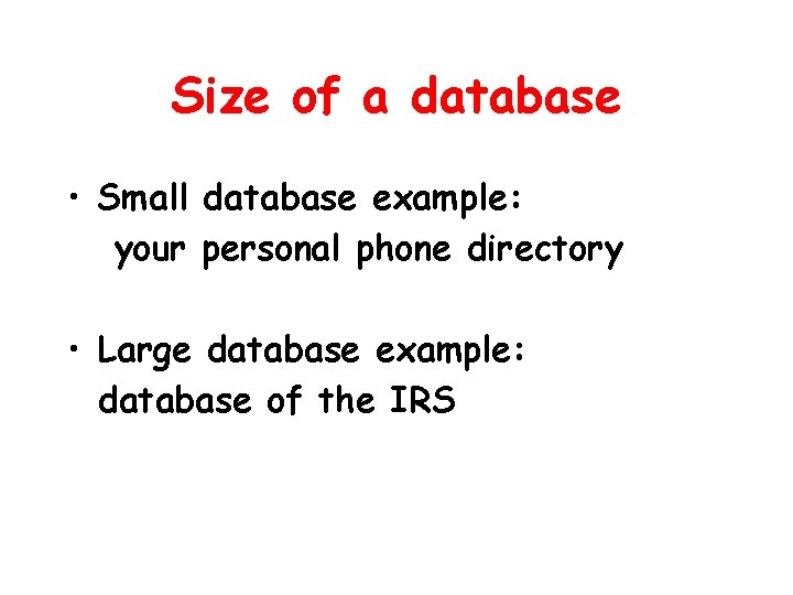 Size of a database • Small database example: your personal phone directory • Large