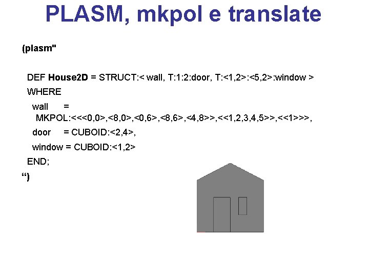 PLASM, mkpol e translate (plasm" DEF House 2 D = STRUCT: < wall, T: