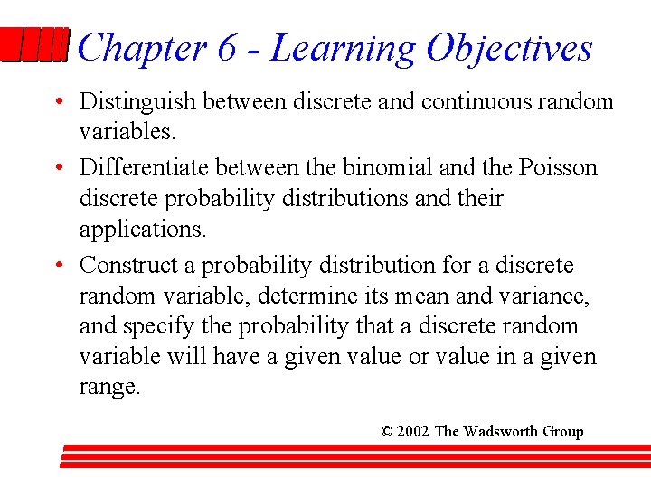 Chapter 6 - Learning Objectives • Distinguish between discrete and continuous random variables. •