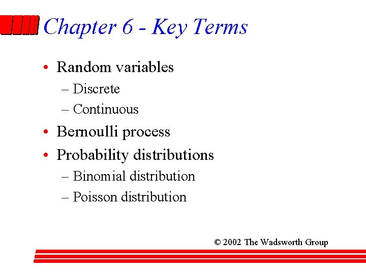 Chapter 6 - Key Terms • Random variables – Discrete – Continuous • Bernoulli