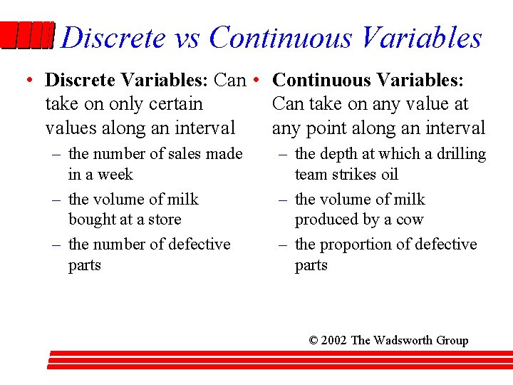 Discrete vs Continuous Variables • Discrete Variables: Can • Continuous Variables: take on only