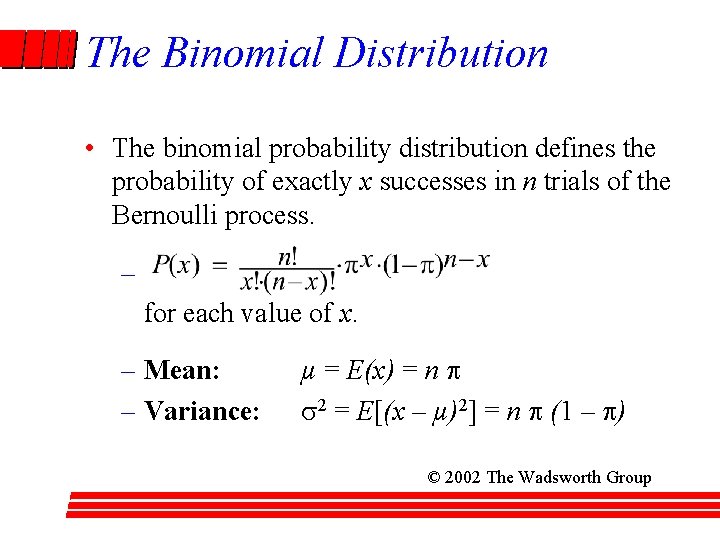 The Binomial Distribution • The binomial probability distribution defines the probability of exactly x