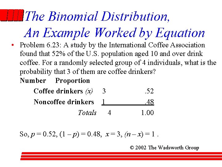 The Binomial Distribution, An Example Worked by Equation • Problem 6. 23: A study