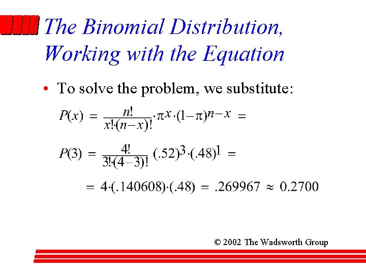 The Binomial Distribution, Working with the Equation • To solve the problem, we substitute: