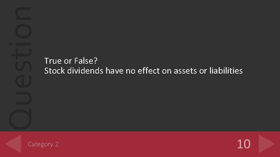 Question True or False? Stock dividends have no effect on assets or liabilities Category