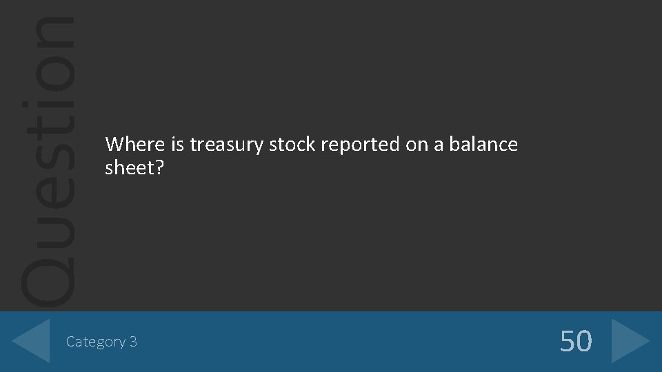 Question Where is treasury stock reported on a balance sheet? Category 3 50 