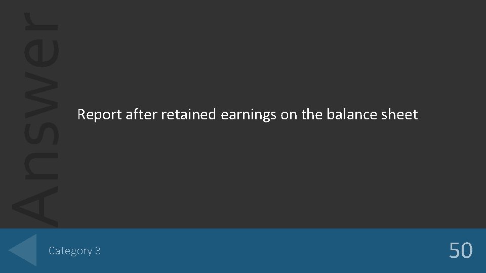 Answer Report after retained earnings on the balance sheet Category 3 50 