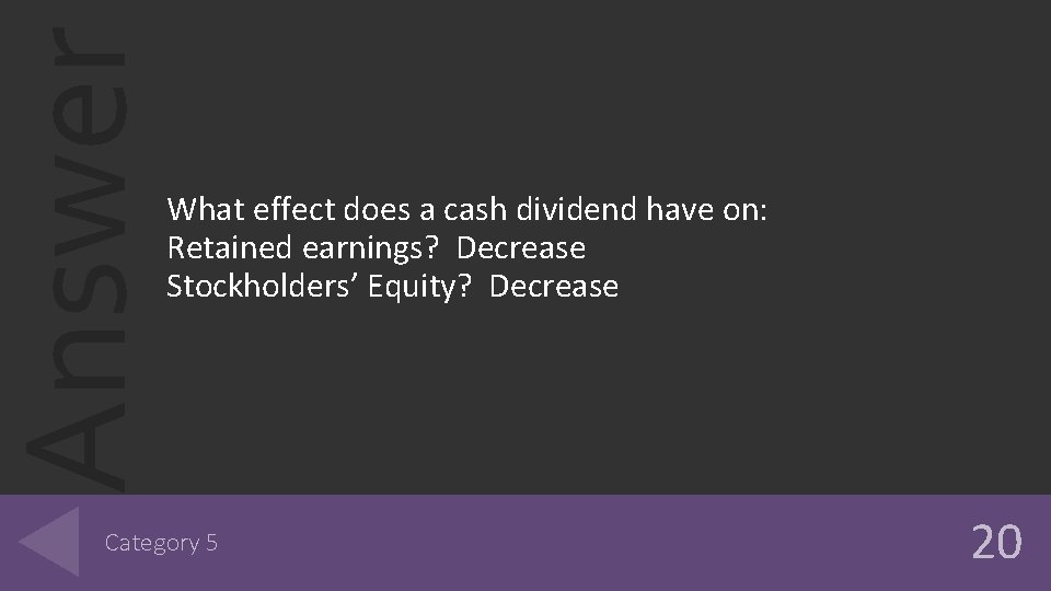 Answer What effect does a cash dividend have on: Retained earnings? Decrease Stockholders’ Equity?