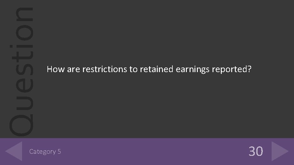 Question How are restrictions to retained earnings reported? Category 5 30 