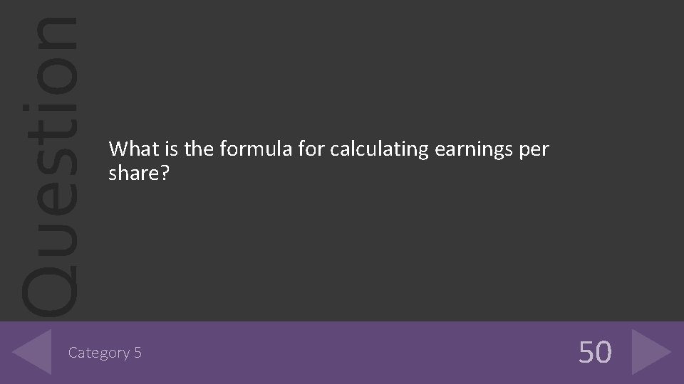 Question What is the formula for calculating earnings per share? Category 5 50 