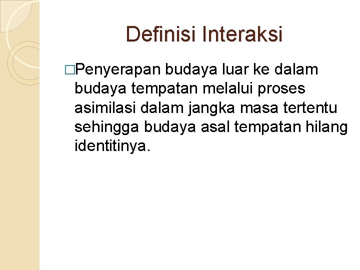 Definisi Interaksi �Penyerapan budaya luar ke dalam budaya tempatan melalui proses asimilasi dalam jangka