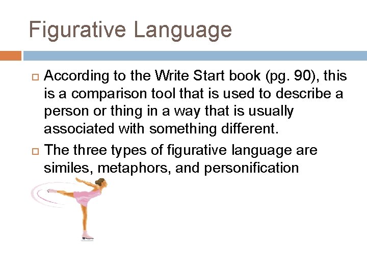 Figurative Language According to the Write Start book (pg. 90), this is a comparison