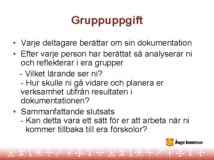 Gruppuppgift • Varje deltagare berättar om sin dokumentation • Efter varje person har berättat