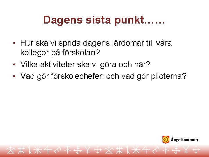 Dagens sista punkt…… • Hur ska vi sprida dagens lärdomar till våra kollegor på