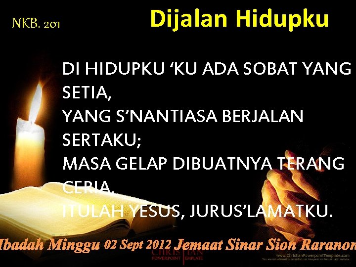 NKB. 201 Dijalan Hidupku DI HIDUPKU ‘KU ADA SOBAT YANG SETIA, YANG S’NANTIASA BERJALAN