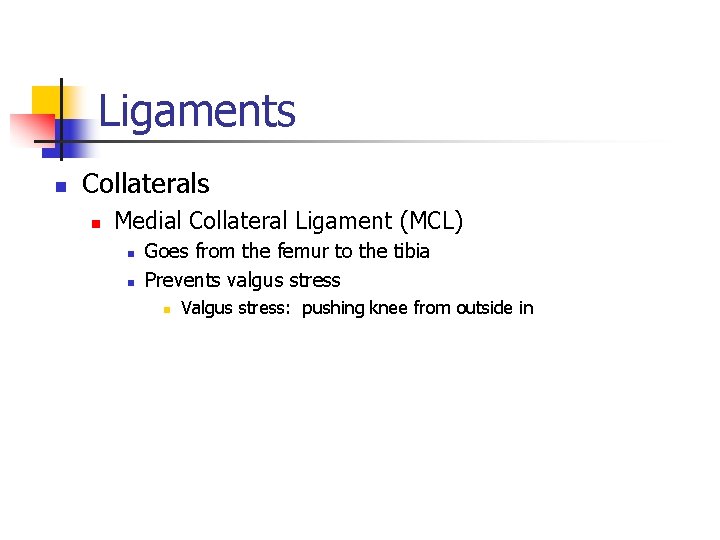 Ligaments n Collaterals n Medial Collateral Ligament (MCL) n n Goes from the femur