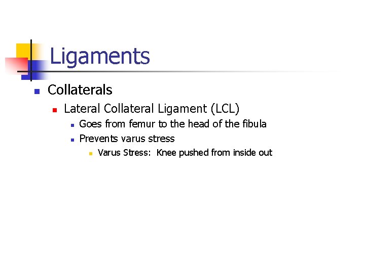 Ligaments n Collaterals n Lateral Collateral Ligament (LCL) n n Goes from femur to