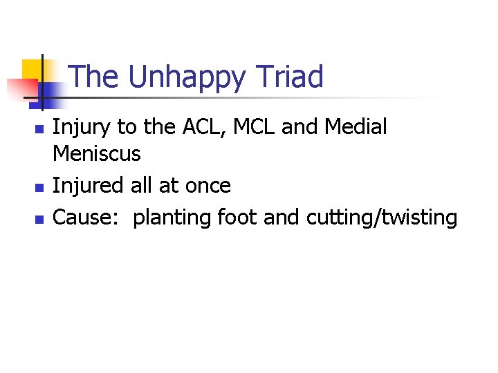 The Unhappy Triad n n n Injury to the ACL, MCL and Medial Meniscus