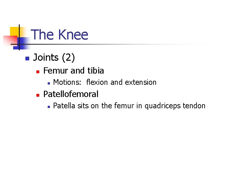 The Knee n Joints (2) n Femur and tibia n n Motions: flexion and