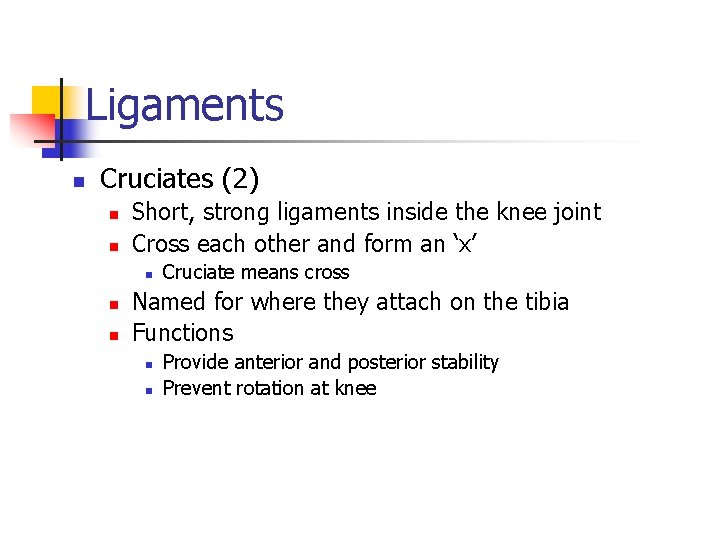 Ligaments n Cruciates (2) n n Short, strong ligaments inside the knee joint Cross