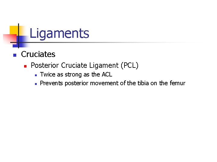 Ligaments n Cruciates n Posterior Cruciate Ligament (PCL) n n Twice as strong as