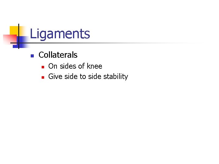 Ligaments n Collaterals n n On sides of knee Give side to side stability