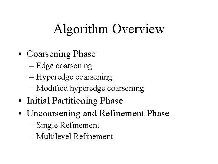 Algorithm Overview • Coarsening Phase – Edge coarsening – Hyperedge coarsening – Modified hyperedge