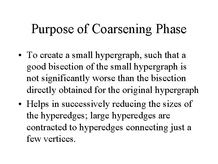Purpose of Coarsening Phase • To create a small hypergraph, such that a good