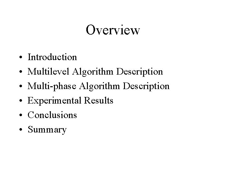 Overview • • • Introduction Multilevel Algorithm Description Multi-phase Algorithm Description Experimental Results Conclusions