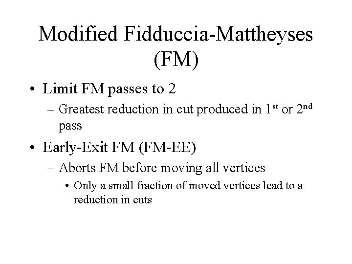 Modified Fidduccia-Mattheyses (FM) • Limit FM passes to 2 – Greatest reduction in cut