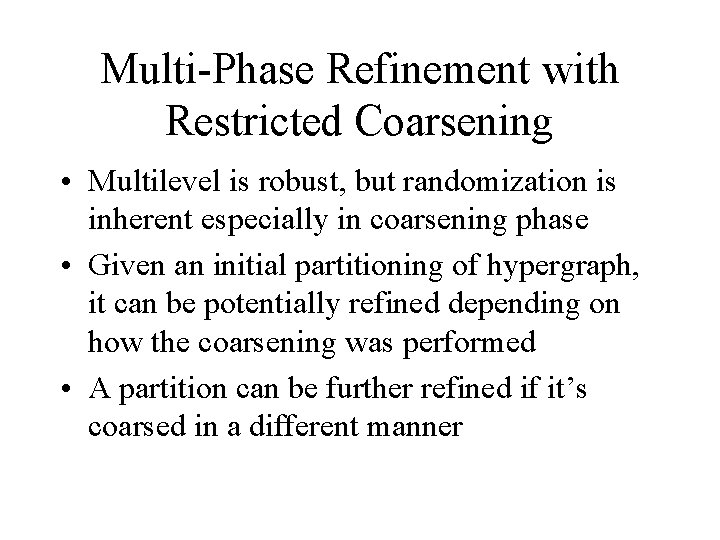Multi-Phase Refinement with Restricted Coarsening • Multilevel is robust, but randomization is inherent especially