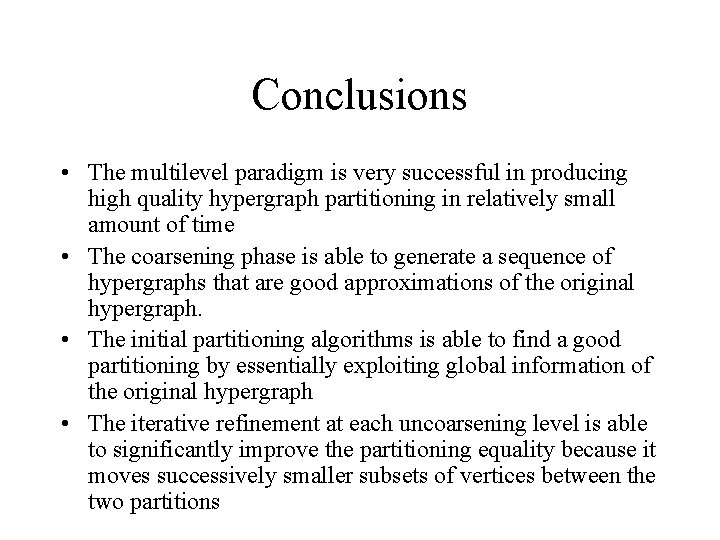 Conclusions • The multilevel paradigm is very successful in producing high quality hypergraph partitioning