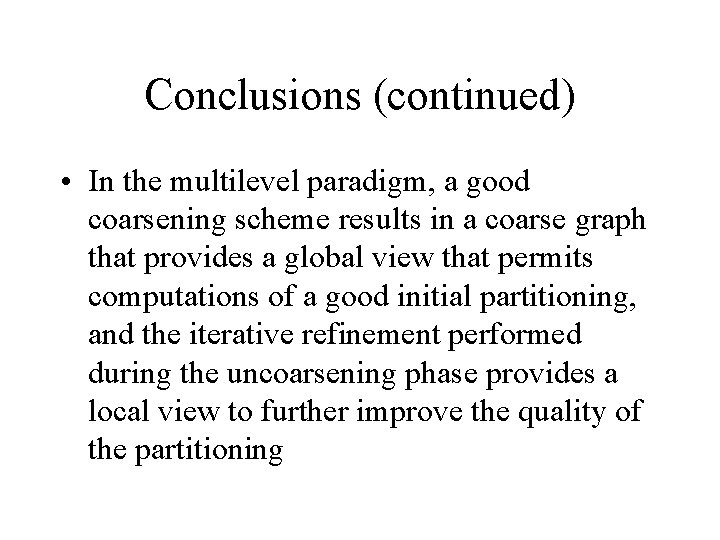 Conclusions (continued) • In the multilevel paradigm, a good coarsening scheme results in a