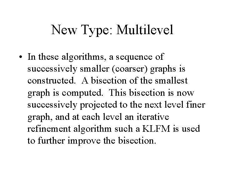 New Type: Multilevel • In these algorithms, a sequence of successively smaller (coarser) graphs