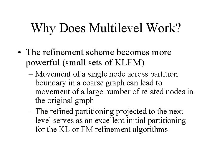 Why Does Multilevel Work? • The refinement scheme becomes more powerful (small sets of