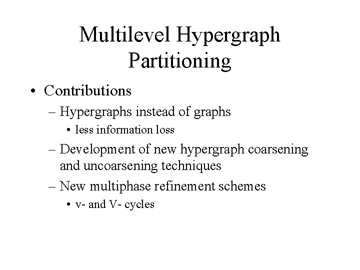 Multilevel Hypergraph Partitioning • Contributions – Hypergraphs instead of graphs • less information loss