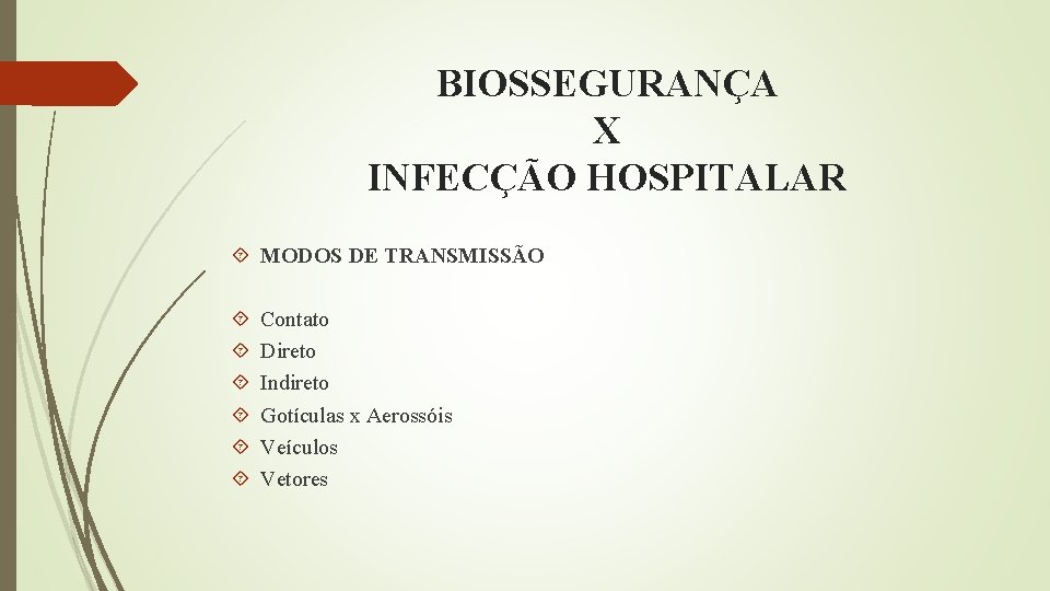 BIOSSEGURANÇA X INFECÇÃO HOSPITALAR MODOS DE TRANSMISSÃO Contato Direto Indireto Gotículas x Aerossóis Veículos