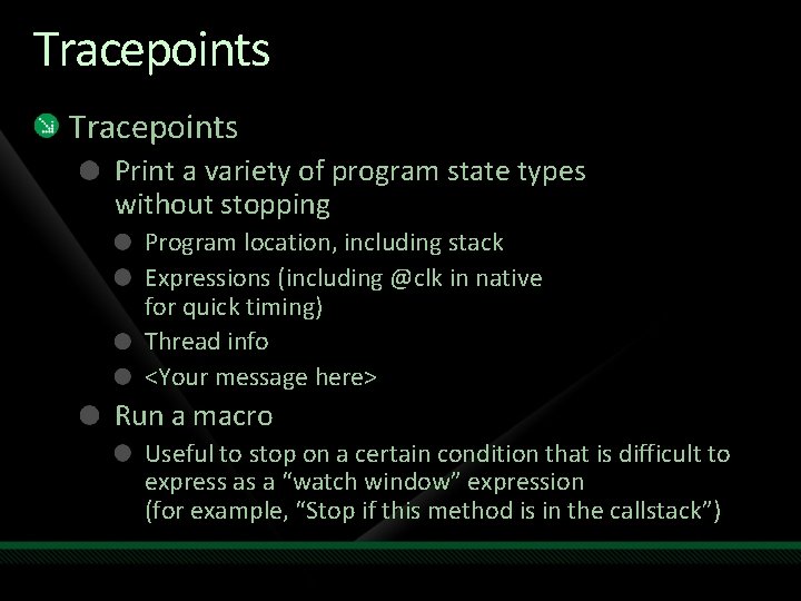 Tracepoints Print a variety of program state types without stopping Program location, including stack