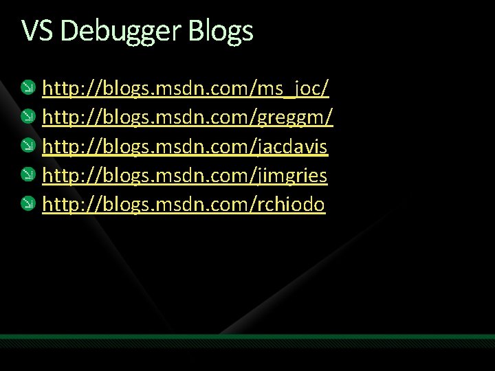 VS Debugger Blogs http: //blogs. msdn. com/ms_joc/ http: //blogs. msdn. com/greggm/ http: //blogs. msdn.