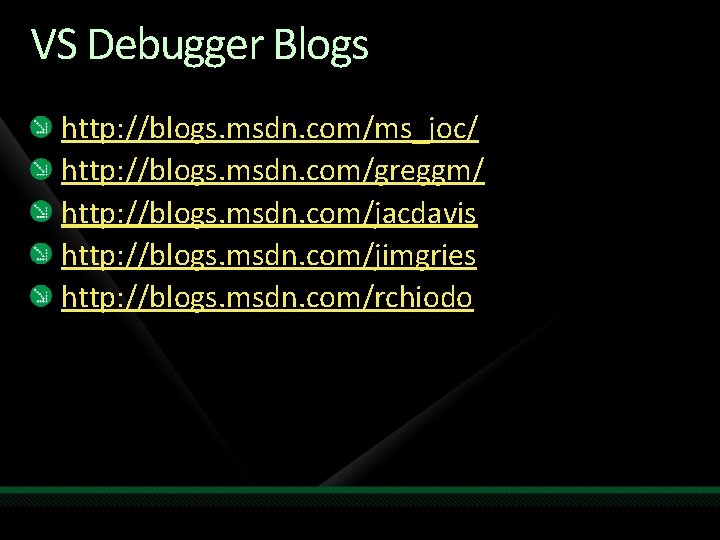 VS Debugger Blogs http: //blogs. msdn. com/ms_joc/ http: //blogs. msdn. com/greggm/ http: //blogs. msdn.